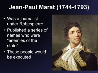 Jean-Paul Marat (1744-1793)
• Was a journalist
under Robespierre
• Published a series of
names who were
“enemies of the
state”
• These people would
be executed
 