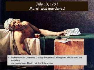 July 13, 1793
Marat was murdered
• Noblewoman Charlotte Corday hoped that killing him would stop the
murders
• Jacques-Louis David painted this scene
 