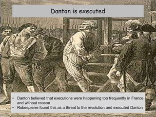 Danton is executed
• Danton believed that executions were happening too frequently in France
and without reason
• Robespierre found this as a threat to the revolution and executed Danton
 