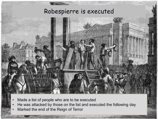 Robespierre is executed
• Made a list of people who are to be executed
• He was attacked by those on the list and executed the following day
• Marked the end of the Reign of Terror
 