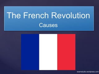 The French Revolution
Causes
examstudio.wordpress.com
 