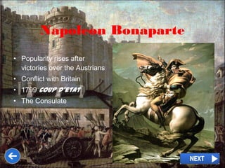 • Popularity rises after
victories over the Austrians
• Conflict with Britain
• 1799 Coup d’etat
• The Consulate
Napoleon Bonaparte
 