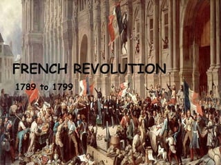 FRENCH REVOLUTION
1789 to 1799
 