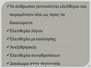 Οι άνθρωποι γεννιούνται ελεύθεροι και
παραμένουν ίσοι ως προς τα
δικαιώματα
Ελευθερία λόγου
Ελευθερία μετακίνησης
Ανεξιθρησκία
Ελευθερία συναθροίσεων
Δικαίωμα στην περιουσίαΦΑΤΣΗ ΑΘΑΝΑΣΙΑ ΦΙΛΟΛΟΓΟΣ
16
 