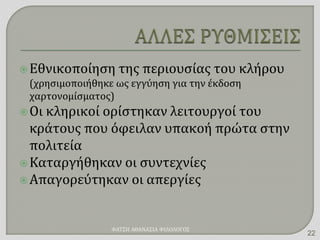Εθνικοποίηση της περιουσίας του κλήρου
(χρησιμοποιήθηκε ως εγγύηση για την έκδοση
χαρτονομίσματος)
Οι κληρικοί ορίστηκαν λειτουργοί του
κράτους που όφειλαν υπακοή πρώτα στην
πολιτεία
Καταργήθηκαν οι συντεχνίες
Απαγορεύτηκαν οι απεργίες
ΦΑΤΣΗ ΑΘΑΝΑΣΙΑ ΦΙΛΟΛΟΓΟΣ
22
 