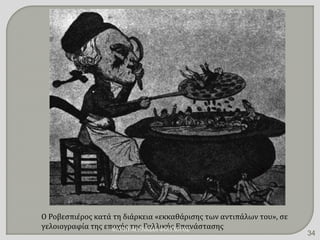 Ο Ροβεσπιέρος κατά τη διάρκεια «εκκαθάρισης των αντιπάλων του», σε
γελοιογραφία της εποχής της Γαλλικής ΕπανάστασηςΦΑΤΣΗ ΑΘΑΝΑΣΙΑ ΦΙΛΟΛΟΓΟΣ
34
 