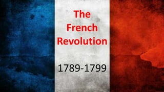 The
French
Revolution
1789-1799
 