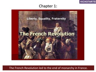 Chapter 1:
The French Revolution led to the end of monarchy in France.
KICKSTARTER
 