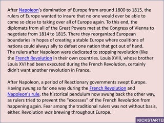 After Napoleon's domination of Europe from around 1800 to 1815, the
rulers of Europe wanted to insure that no one would ev...