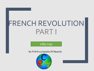 FRENCH REVOLUTION
PART I
- By PCM Encyclopedia (PCMpedia)
1789-1791
 