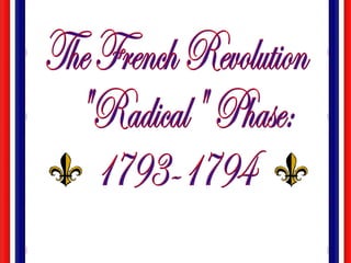 The French Revolution &quot;Radical&quot; Phase: 1793-1794 