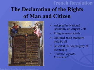 • Adopted by National
Assembly on August 27th
• Enlightenment ideals
• Outlined basic freedoms
held by all
• Asserted the sovereignty of
the people
• “Liberté, Egalité,
Fraternité”
The Declaration of the Rights
of Man and Citizen
 