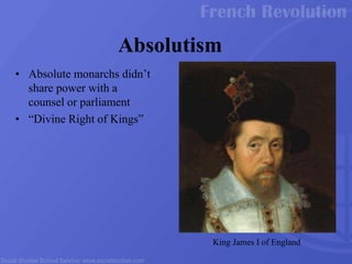• Absolute monarchs didn’t
share power with a
counsel or parliament
• “Divine Right of Kings”
Absolutism
King James I of England
 