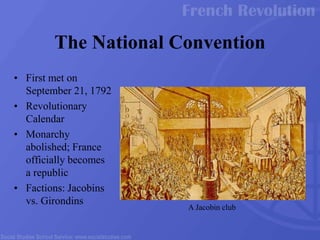 • First met on
September 21, 1792
• Revolutionary
Calendar
• Monarchy
abolished; France
officially becomes
a republic
• Factions: Jacobins
vs. Girondins
The National Convention
A Jacobin club
 