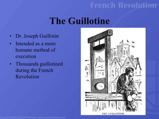 The Guillotine
• Dr. Joseph Guillotin
• Intended as a more
humane method of
execution
• Thousands guillotined
during the French
Revolution
 