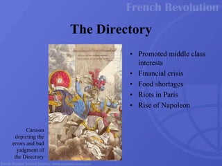• Promoted middle class
interests
• Financial crisis
• Food shortages
• Riots in Paris
• Rise of Napoleon
The Directory
Cartoon
depicting the
errors and bad
judgment of
the Directory
 