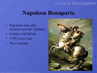 • Popularity rises after
victories over the Austrians
• Conflict with Britain
• 1799 Coup d’etat
• The Consulate
Napoleon Bonaparte
 