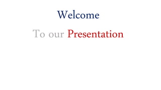 Welcome
To our Presentation
 