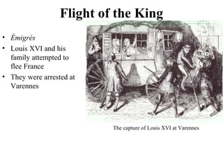 • Émigrés
• Louis XVI and his
family attempted to
flee France
• They were arrested at
Varennes
Flight of the King
The capture of Louis XVI at Varennes
 