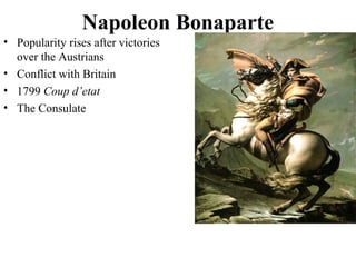 • Popularity rises after victories
over the Austrians
• Conflict with Britain
• 1799 Coup d’etat
• The Consulate
Napoleon Bonaparte
 