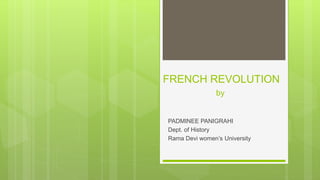 FRENCH REVOLUTION
by
PADMINEE PANIGRAHI
Dept. of History
Rama Devi women’s University
 