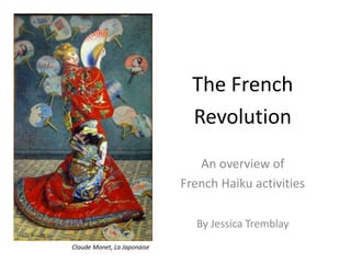 The French
Revolution
An overview of
French Haiku activities
By Jessica Tremblay
Claude Monet, La Japonaise
 