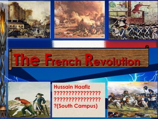The FThe Frenchrench RRevolutionevolution
1
Hussain Haafiz
????????????????
????????????????
?(South Campus)
 