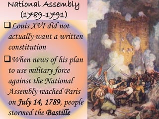 Louis XVI did not
actually want a written
constitution
When news of his plan
to use military force
against the National
Assembly reached Paris
on July 14, 1789, people
stormed the Bastille
 