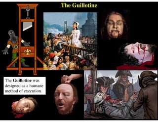 The Guillotine
The Guillotine was
designed as a humane
method of execution.
 