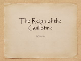 The Reign of the
Guillotine
by Vivian So
 