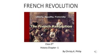 FRENCH REVOLUTION
Class 9th
History Chapter -1
By Christy K. Philip
 
