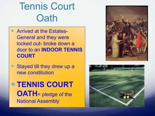 Tennis Court
Oath
 Arrived at the Estates-
General and they were
locked out- broke down a
door to an INDOOR TENNIS
COURT
 Stayed till they drew up a
new constitution
 TENNIS COURT
OATH= pledge of the
National Assembly
 