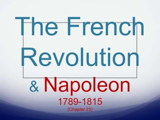 The French
Revolution
& Napoleon
1789-1815
(Chapter 23)
 