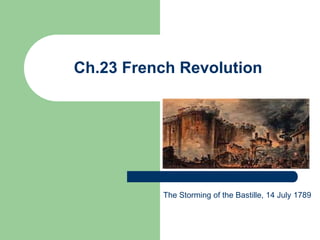 Ch.23 French Revolution
The Storming of the Bastille, 14 July 1789
 