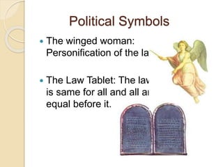 Political Symbols
 The winged woman:
Personification of the law.
 The Law Tablet: The law
is same for all and all are
equal before it.
 
