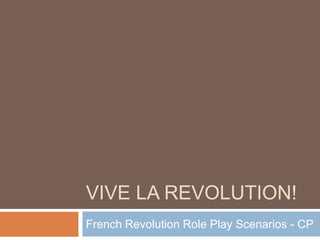 VIVE LA REVOLUTION!
French Revolution Role Play Scenarios - CP
 