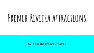 French Riviera attractions
by FrenchRiviera.Travel
 
