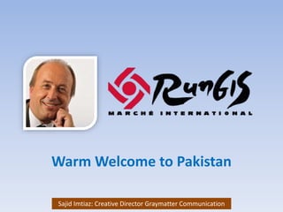 Warm Welcome to Pakistan
Sajid Imtiaz: Creative Director Graymatter Communication
 