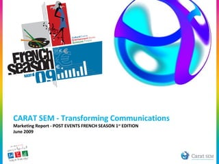 CARAT SEM - Transforming Communications
Marketing Report - POST EVENTS FRENCH SEASON 1st
EDITION
June 2009
 