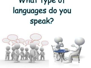 What type of
languages do you
speak?