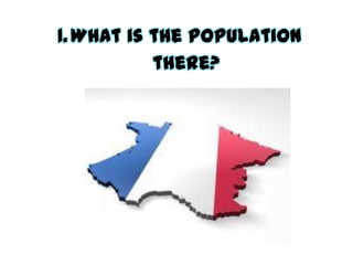 1.What is the population
there?