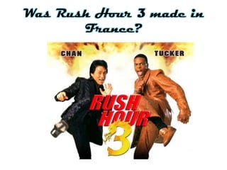 Was Rush Hour 3 made in
France?