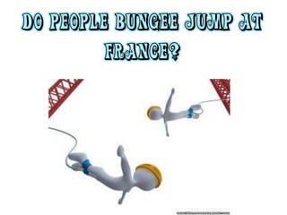 Do people Bungee Jump at
France?