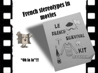 French stereotypes in movies “Oh la la”!!!  