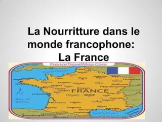 La Nourritture dans le
monde francophone:
     La France
 