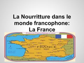 La Nourritture dans le
monde francophone:
     La France
 