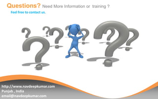 Questions? Need More Information or
Feel free to contact us.

http://www.navdeepkumar.com
Punjab , India
email@navdeepkumar.com

training ?

 