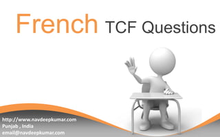 French TCF Questions

http://www.navdeepkumar.com
Punjab , India
email@navdeepkumar.com

 