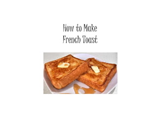 How to Make
French Toast
 