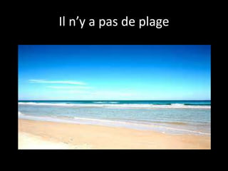 Il n’y a pas de plage